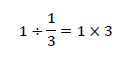 1÷1/3=1×3